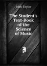 The Student.s Text-Book of the Science of Music - Taylor John