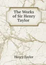 The Works of Sir Henry Taylor . - Henry Taylor