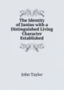The Identity of Junius with a Distinguished Living Character Established - Taylor John
