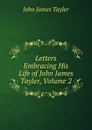 Letters Embracing His Life of John James Tayler, Volume 2 - John James Tayler