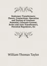 Stationary Transformers: Theory, Connections, Operation and Testing of Constant-Potential, Constant-Current, Series and Auto Transformers, Potential Regulators, Etc - William Thomas Taylor