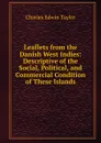 Leaflets from the Danish West Indies: Descriptive of the Social, Political, and Commercial Condition of These Islands - Charles Edwin Taylor