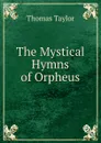 The Mystical Hymns of Orpheus - Thomas Taylor