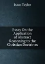 Essay On the Application of Abstract Reasoning to the Christian Doctrines - Isaac Taylor