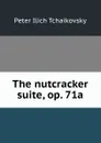 The nutcracker suite, op. 71a - Peter Ilich Tchaikovsky