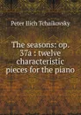 The seasons: op. 37a : twelve characteristic pieces for the piano - Peter Ilich Tchaikovsky