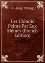 Les Chinois Peints Par Eux Memes (French Edition) - Ki-tong Tcheng