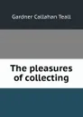 The pleasures of collecting - Gardner Callahan Teall