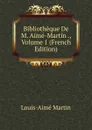 Bibliotheque De M. Aime-Martin ., Volume 1 (French Edition) - Louis-Aimé Martin