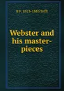 Webster and his master-pieces - B F. 1813-1885 Tefft