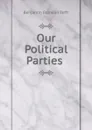 Our Political Parties . - Benjamin Franklin Tefft