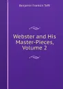 Webster and His Master-Pieces, Volume 2 - Benjamin Franklin Tefft