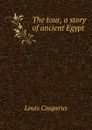 The tour, a story of ancient Egypt - Louis Couperus