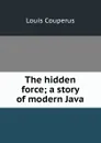The hidden force; a story of modern Java - Louis Couperus