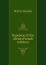 Napoleon III En Alerie (French Edition) - Octave Teissier