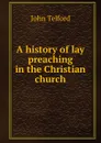 A history of lay preaching in the Christian church - John Telford