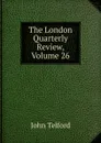 The London Quarterly Review, Volume 26 - John Telford