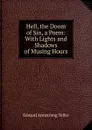 Hell, the Doom of Sin, a Poem: With Lights and Shadows of Musing Hours - Edward Armstrong Telfer