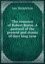 The romance of Robert Burns. A pastoral of the present and drama of days lang syne - Jon Templeton