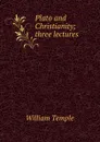 Plato and Christianity; three lectures - Temple William