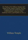 The Works of Sir William Temple, Bart: Sequel of the Author.s Letters, Serving to Supply the Loss of the First Part of His Memoirs. a Survey of the . Holland, France, and Flanders in 1671. a - Temple William