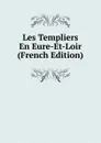 Les Templiers En Eure-Et-Loir (French Edition) - 