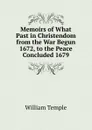 Memoirs of What Past in Christendom from the War Begun 1672, to the Peace Concluded 1679 - Temple William