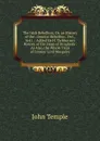 The Irish Rebellion; Or, an History of the . General Rebellion . Oct., 1641 .: Added Sir H. Tichborne.s History of the Siege of Drogheda . As Also, the Whole Tryal of Connor Lord Macguire - John Temple