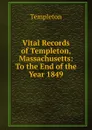 Vital Records of Templeton, Massachusetts: To the End of the Year 1849 - Templeton