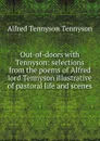 Out-of-doors with Tennyson: selections from the poems of Alfred lord Tennyson illustrative of pastoral life and scenes - Alfred Tennyson