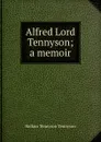 Alfred Lord Tennyson; a memoir - Hallam Tennyson Tennyson