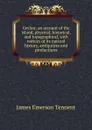 Ceylon; an account of the island, physical, historical, and topographical, with notices of its natural history, antiquities and productions - James Emerson Tennent