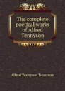 The complete poetical works of Alfred Tennyson - Alfred Tennyson