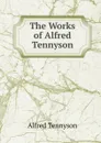 The Works of Alfred Tennyson - Alfred Tennyson