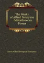 The Works of Alfred Tennyson .: Miscellaneous Poems - Alfred Tennyson