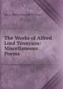 The Works of Alfred Lord Tennyson: Miscellaneous Poems - Alfred Tennyson