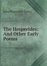 The Hesperides: And Other Early Poems - John Ramsden Tutin