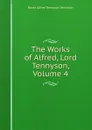 The Works of Alfred, Lord Tennyson, Volume 4 - Alfred Tennyson