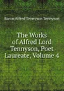 The Works of Alfred Lord Tennyson, Poet Laureate, Volume 4 - Alfred Tennyson