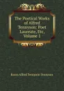 The Poetical Works of Alfred Tennyson: Poet Laureate, Etc, Volume 1 - Alfred Tennyson