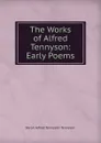 The Works of Alfred Tennyson: Early Poems - Alfred Tennyson