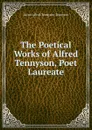 The Poetical Works of Alfred Tennyson, Poet Laureate - Alfred Tennyson
