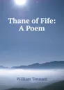 Thane of Fife: A Poem - William Tennant