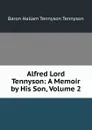 Alfred Lord Tennyson: A Memoir by His Son, Volume 2 - Baron Hallam Tennyson Tennyson