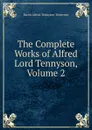 The Complete Works of Alfred Lord Tennyson, Volume 2 - Alfred Tennyson