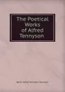 The Poetical Works of Alfred Tennyson . - Alfred Tennyson