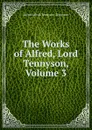 The Works of Alfred, Lord Tennyson, Volume 3 - Alfred Tennyson