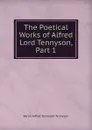 The Poetical Works of Alfred Lord Tennyson, Part 1 - Alfred Tennyson