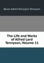 The Life and Works of Alfred Lord Tennyson, Volume 11 - Alfred Tennyson