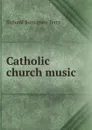 Catholic church music - Richard Runciman Terry